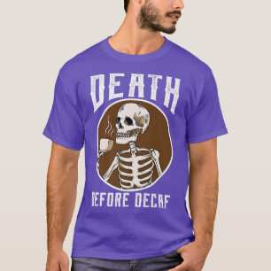 Death Before Decaf Skeleton Coffee Lover Coffee T-Shirt