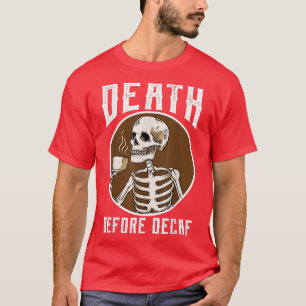Death Before Decaf Skeleton Coffee Lover Coffee T-Shirt