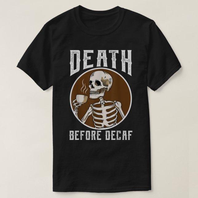 Death Before Decaf Skeleton Coffee Lover Coffee  T-Shirt (Design Front)