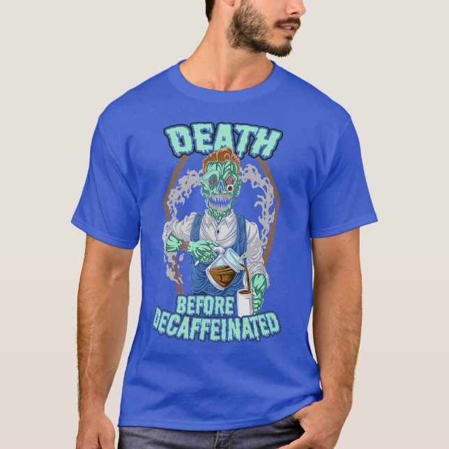 Death Before Decaffeinated Decaf Coffee Zombie T-Shirt (Front)