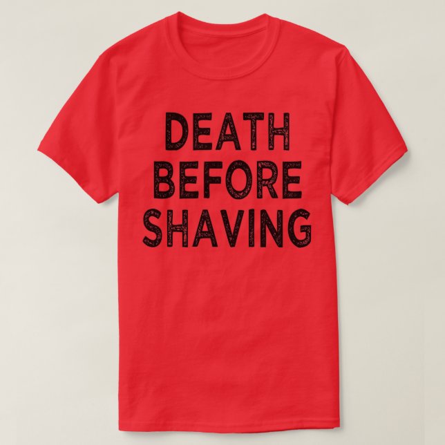 Death Before Shaving Beard Lover Quotes Funny T-Shirt (Design Front)