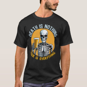 Death is nothing Beer is Everything T-Shirt