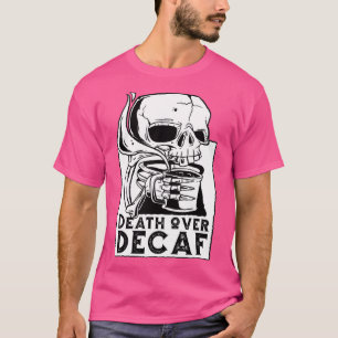 death over decaf skeleton coffee skull funny T-Shirt