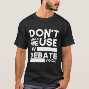 Debate Team Don'T Make Me Use My Debate Voice T-Shirt