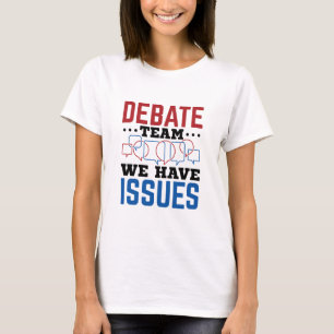 Debate Team We Have Issues Funny Debater T-Shirt
