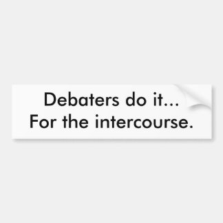 Debaters do it...For the intercourse. Bumper Sticker