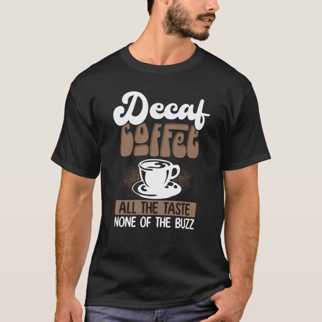 Decaf Coffee All The Taste None Of The Buzz Coffee T-Shirt (Front)