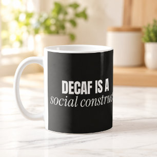 Decaf Is a Social Construct Funny Coffee Mug