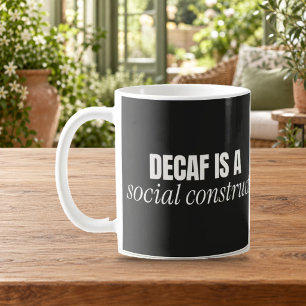 Decaf Is a Social Construct Funny Coffee Mug
