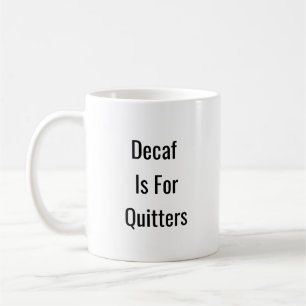 Decaf Is For Quitters Coffee Mug