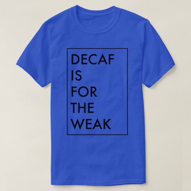 DECAF IS FOR THE WEAK T-Shirt (Design Front)