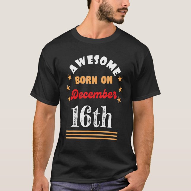 December 16th Birthday Awesome born on 16 December T-Shirt (Front)