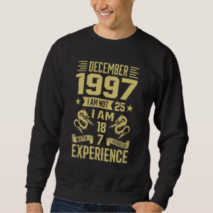December 1997 I Am Not 25 I Am 18 With 7 Years Of Sweatshirt