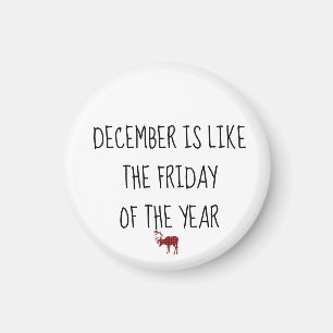 December is like the FRIDAY of the Year Custom  Magnet