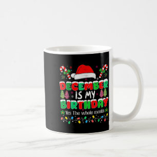 December Is My Birthday Month Yes The Whole Month Coffee Mug