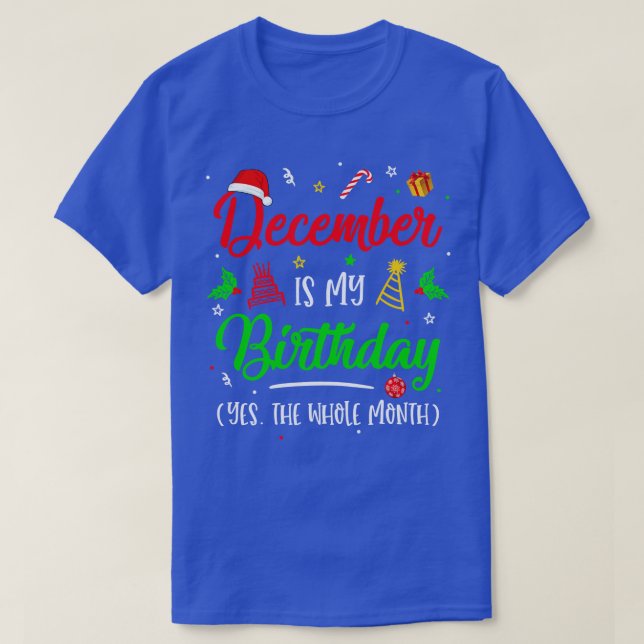 December Is My Birthday The Whole Month Christmas  T-Shirt (Design Front)