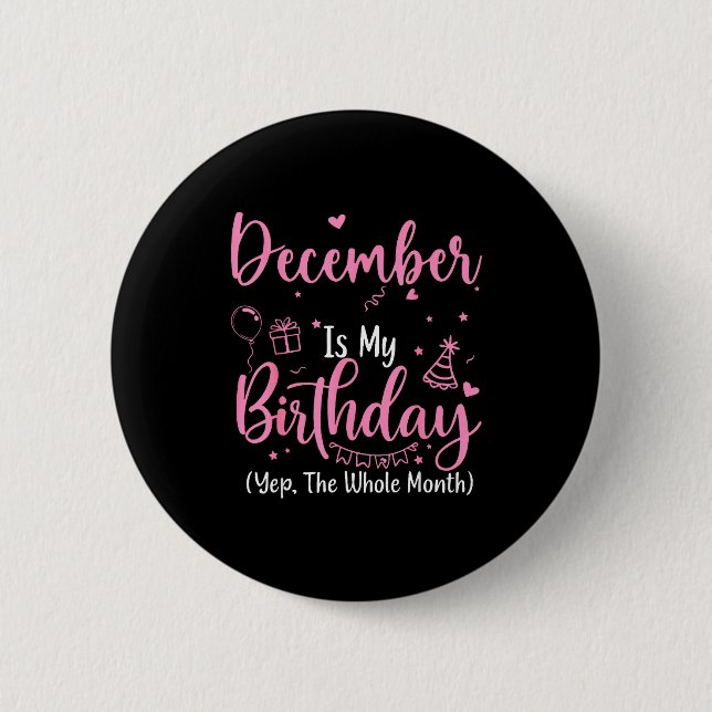 December Is My Birthday Yes The Whole Month Nk Bir 6 Cm Round Badge (Front)