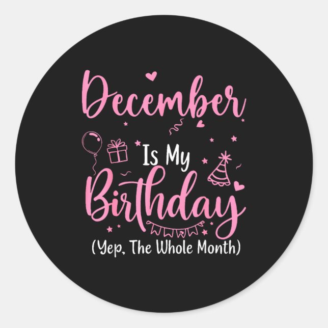 December Is My Birthday Yes The Whole Month Nk Bir Classic Round Sticker (Front)