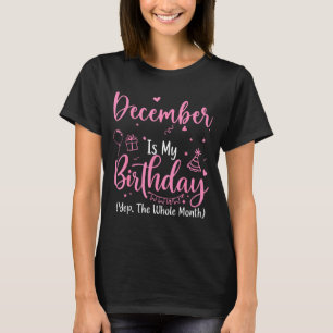 December Is My Birthday Yes The Whole Month Nk Bir T-Shirt