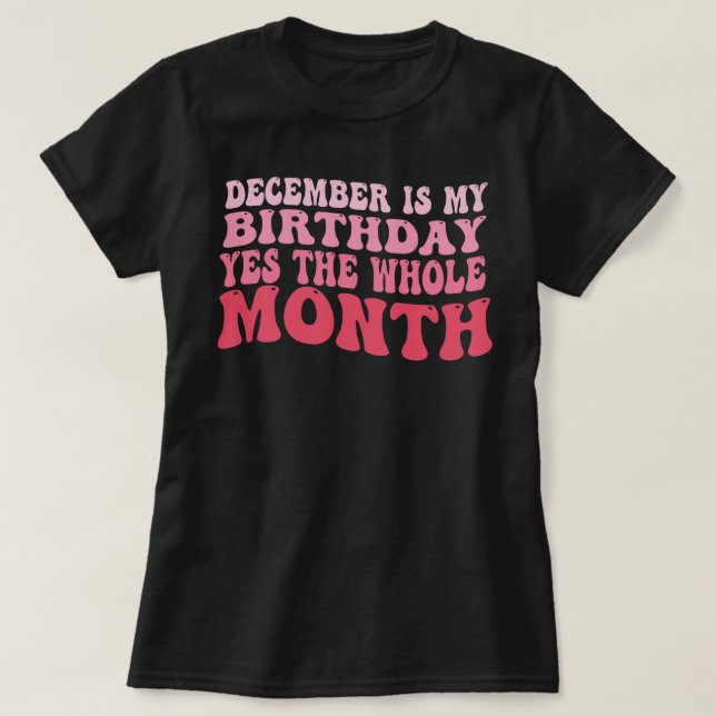 december is my birthday yes the whole month  T-Shirt (Design Front)