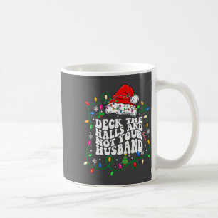 Deck The Halls And Not Your Husband Funny Christma Coffee Mug
