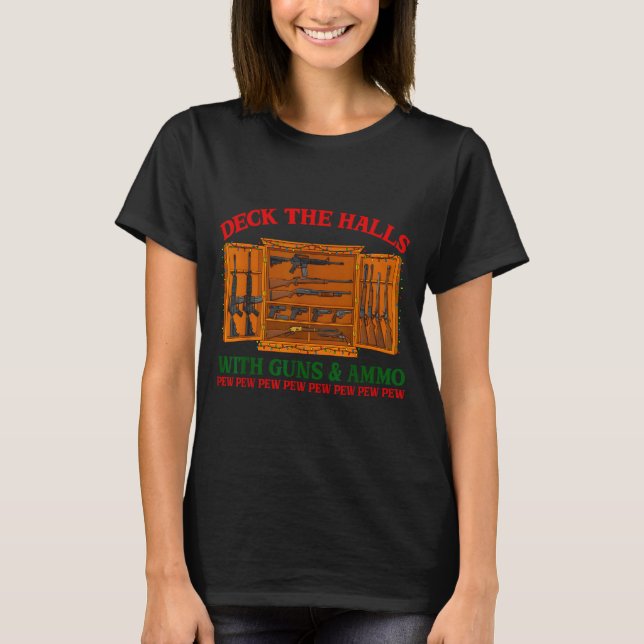 Deck The Halls With Guns &amp; Ammo Funny Christma T-Shirt (Front)