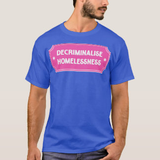 Decriminalise Homelessness Housing For All T-Shirt