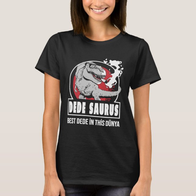 DEDE SAURUS  Best DEDE in this Dünya Turkish T-Shirt (Front)