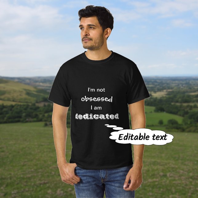 Dedicated not obsessed funny quote custom text T-Shirt (Creator Uploaded)