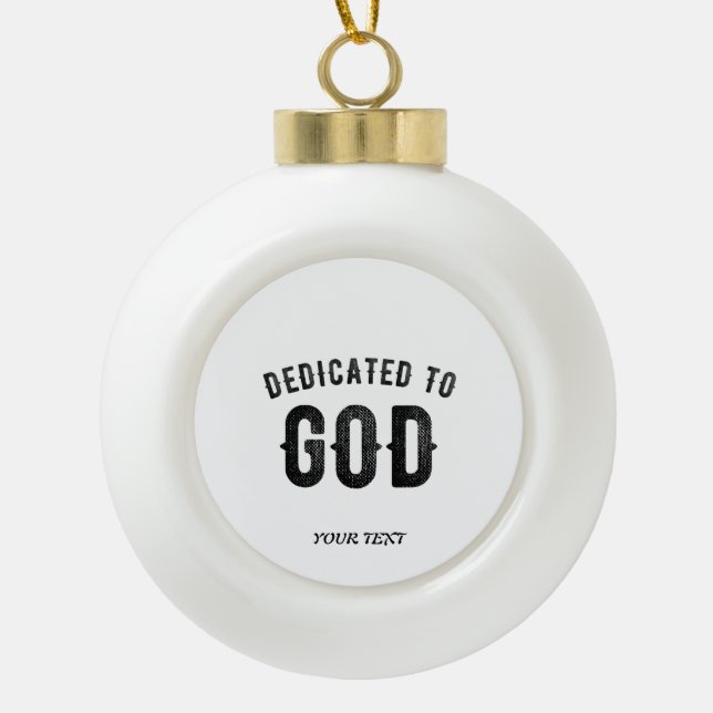 DEDICATED TO GOD COOL CUSTOMIZABLE BLACK TEXT CERAMIC BALL CHRISTMAS ORNAMENT (Front)