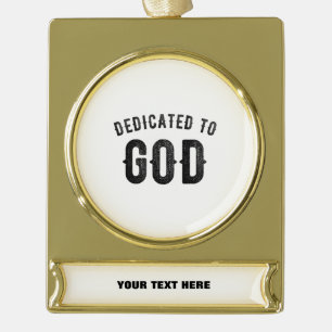 DEDICATED TO GOD COOL CUSTOMIZABLE BLACK TEXT GOLD PLATED BANNER ORNAMENT