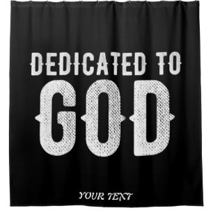 DEDICATED TO GOD COOL CUSTOMIZABLE WHITE  TEXT SHOWER CURTAIN
