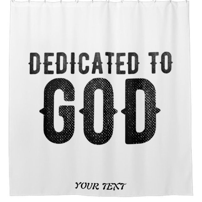 DEDICATED TO GOD  CUSTOMIZABLE COOL BLACK TEXT SHOWER CURTAIN (Front)