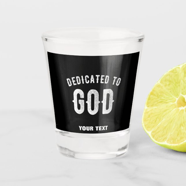 DEDICATED TO GOD CUSTOMIZABLE COOL WHITE TEXT SHOT GLASS (Front)