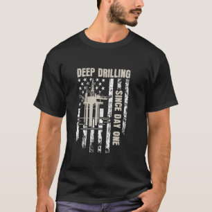 Deep Drilling Since Day One - Oil Rig Worker Oilfi T-Shirt