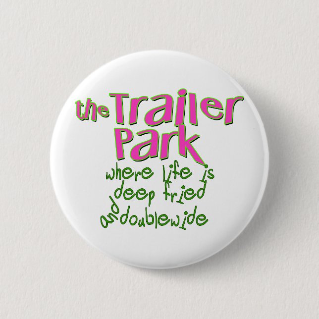 Deep Fried Double Wide Trailer Park 6 Cm Round Badge (Front)