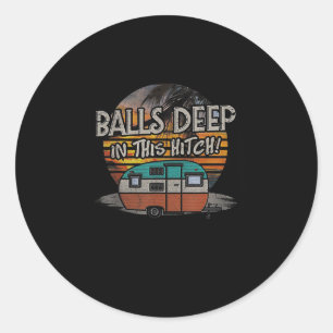 Deep In This Hitch Funny Camping Gift Classic Round Sticker