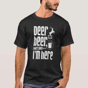 Deer and beer that's why i'm here T-Shirt