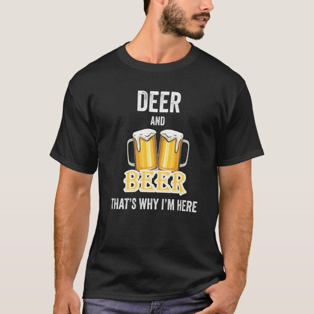 Deer And Beer That's Why I'm Here   T-Shirt (Front)
