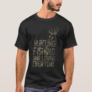 Deer Hunting And Fishing And Loving Everyday T-Shirt