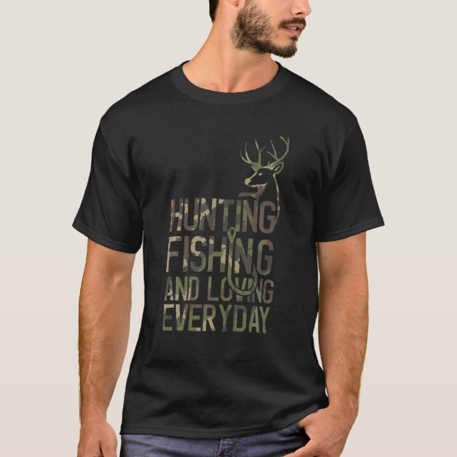 Deer Hunting And Fishing And Loving Everyday T-Shirt (Front)