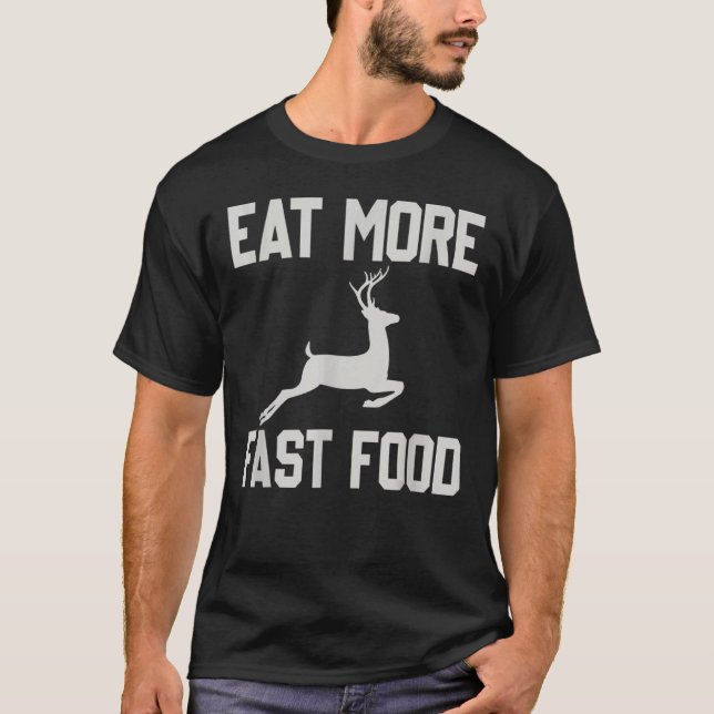 Deer Hunting Eats More Fasts Food Funny For Hunter T-Shirt (Front)