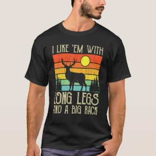  Deer Hunting I Like 'em With Long Legs And A Big  T-Shirt