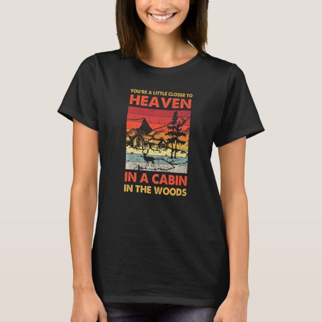Deer Hunting You're Closer To Heaven In A Cabin In T-Shirt (Front)