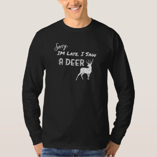 Deer Sorry I'm Late I Saw A Deer 1 T-Shirt