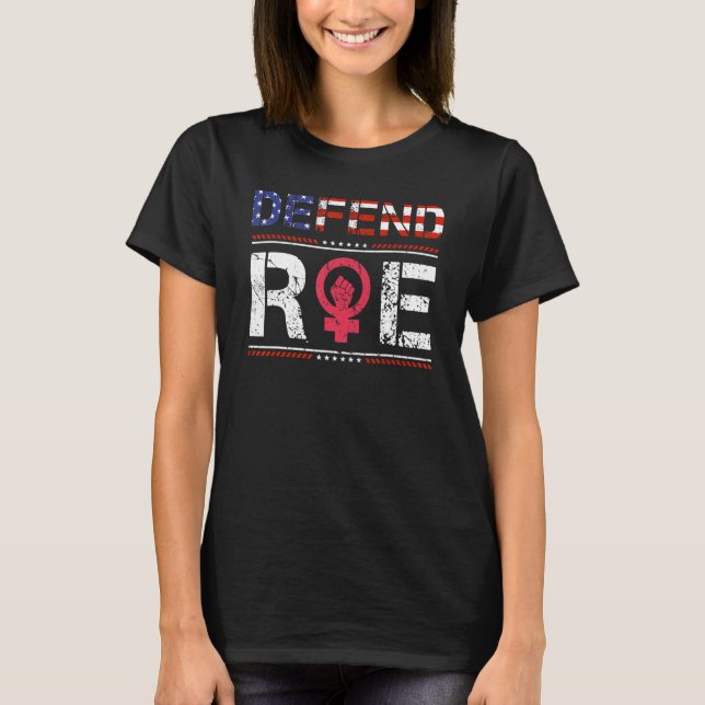 Defend Roe Pro Choice Abortion Feminist Women's Ri T-Shirt (Front)