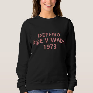 Defend Roe V wade Abortion Rights Feminist Pro-Cho Sweatshirt