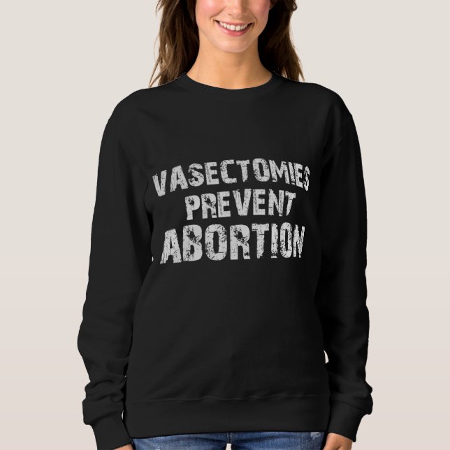 Defend Vasectomies Prevent Abortion Pro Choice 197 Sweatshirt (Front)