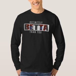 Definitely Betta Than You A Siamese Fighting Fish T-Shirt