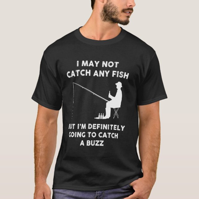 Definitely Catch A Buzz Funny Drinking And Fishing T-Shirt (Front)